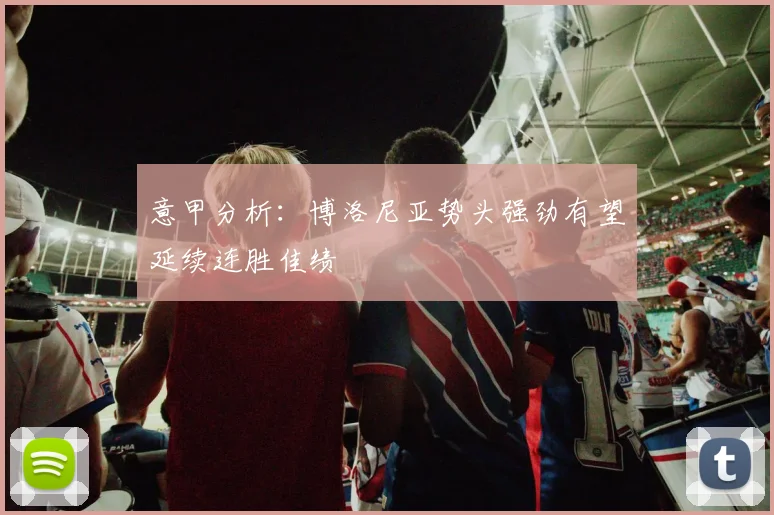意甲分析：博洛尼亚势头强劲有望延续连胜佳绩