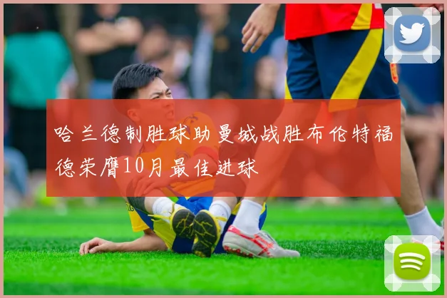 哈兰德制胜球助曼城战胜布伦特福德荣膺10月最佳进球