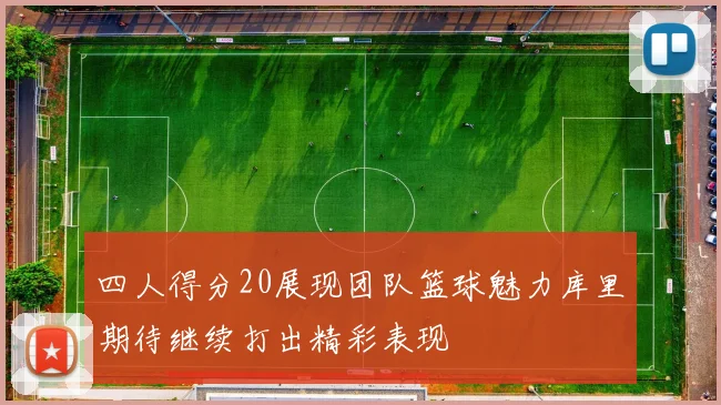 四人得分20展现团队篮球魅力库里期待继续打出精彩表现