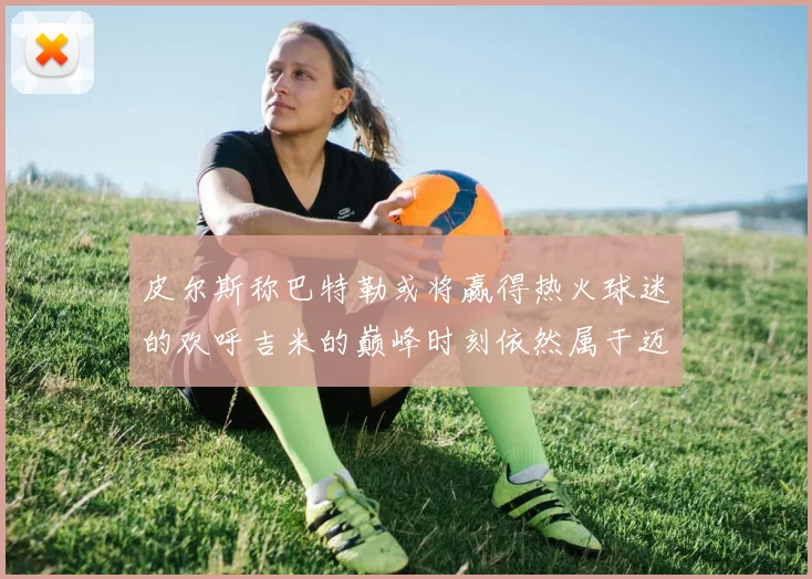 皮尔斯称巴特勒或将赢得热火球迷的欢呼吉米的巅峰时刻依然属于迈阿密