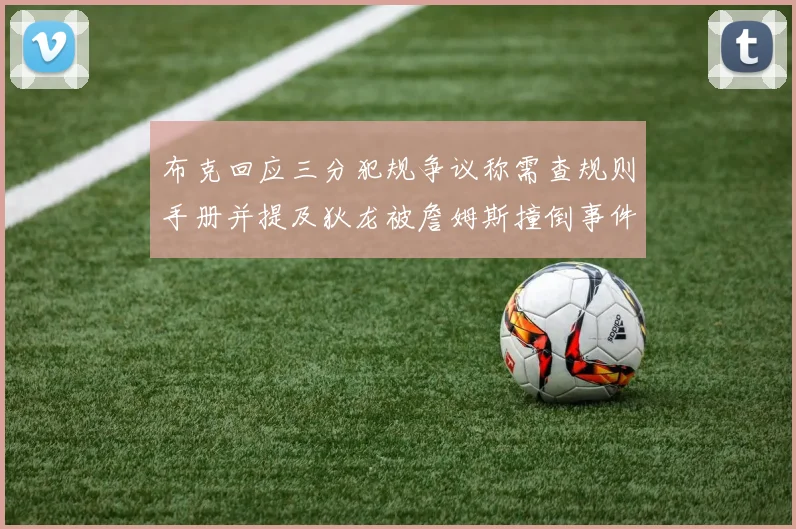 布克回应三分犯规争议称需查规则手册并提及狄龙被詹姆斯撞倒事件